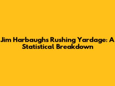 Jim Harbaugh's Rushing Yardage: A Statistical Breakdown