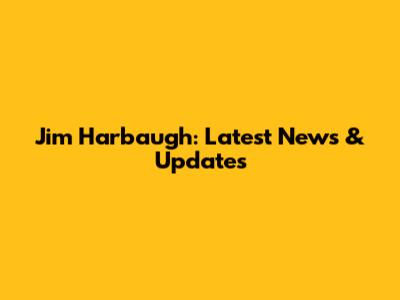 Jim Harbaugh: Latest News & Updates