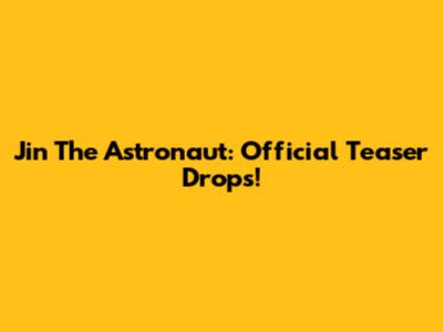Jin The Astronaut: Official Teaser Drops!