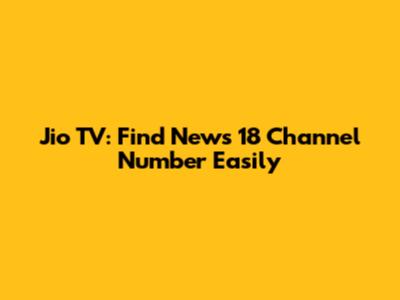Jio TV: Find News 18 Channel Number Easily