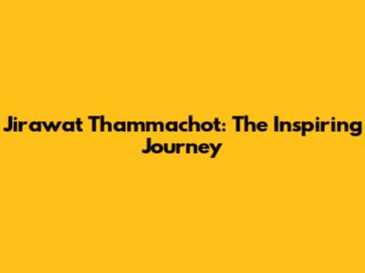 Jirawat Thammachot: The Inspiring Journey