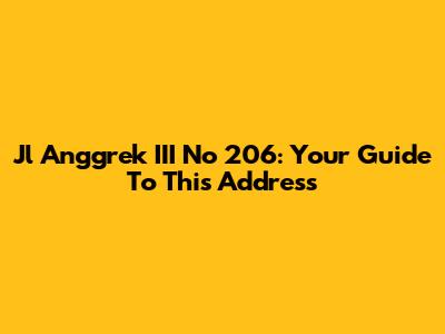 Jl Anggrek III No 206: Your Guide To This Address