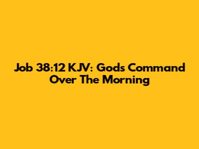 Job 38:12 KJV: God's Command Over The Morning