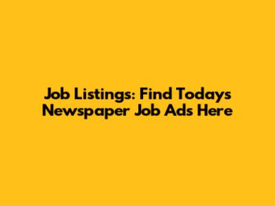 Job Listings: Find Today's Newspaper Job Ads Here