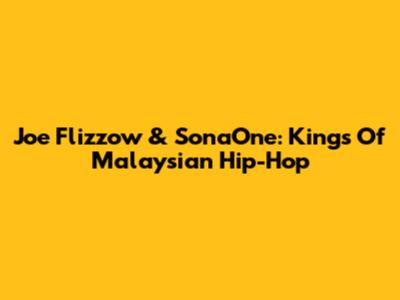 Joe Flizzow & SonaOne: Kings Of Malaysian Hip-Hop