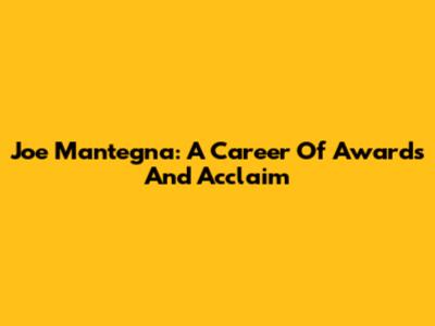 Joe Mantegna: A Career Of Awards And Acclaim