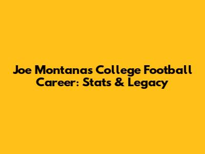 Joe Montana's College Football Career: Stats & Legacy