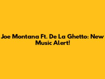 Joe Montana Ft. De La Ghetto: New Music Alert!