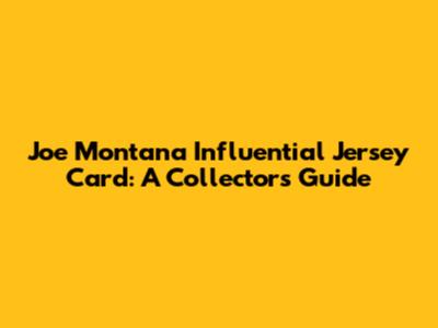 Joe Montana Influential Jersey Card: A Collector's Guide