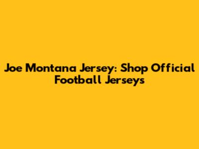 Joe Montana Jersey: Shop Official Football Jerseys