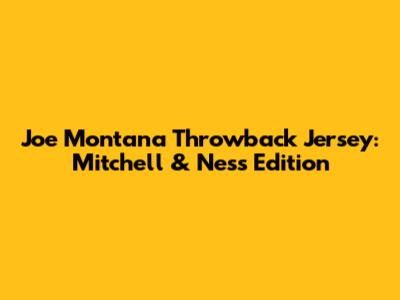 Joe Montana Throwback Jersey: Mitchell & Ness Edition
