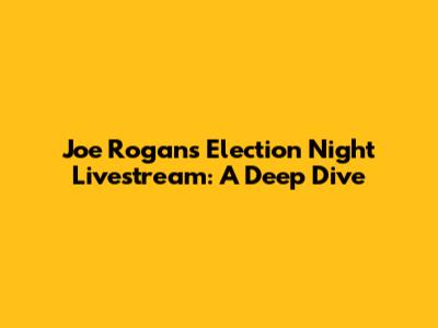 Joe Rogan's Election Night Livestream: A Deep Dive