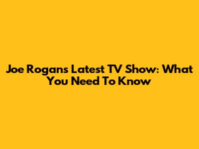 Joe Rogan's Latest TV Show: What You Need To Know