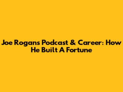 Joe Rogan's Podcast & Career: How He Built A Fortune