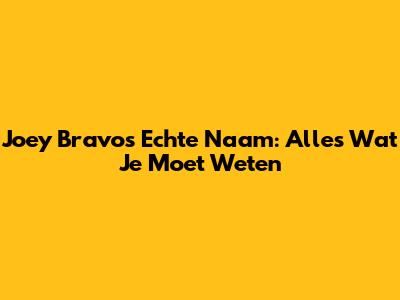 Joey Bravo's Echte Naam: Alles Wat Je Moet Weten