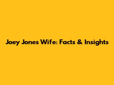 Joey Jones' Wife: Facts & Insights