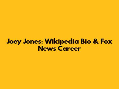 Joey Jones: Wikipedia Bio & Fox News Career