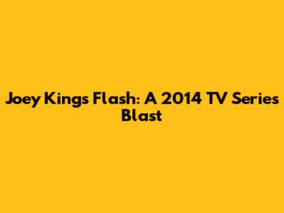 Joey King's Flash: A 2014 TV Series Blast