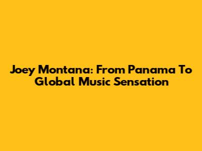 Joey Montana: From Panama To Global Music Sensation