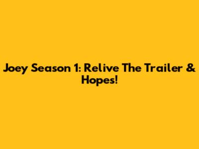Joey Season 1: Relive The Trailer & Hopes!