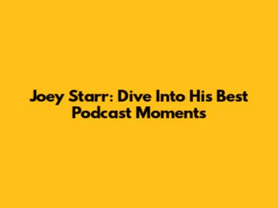 Joey Starr: Dive Into His Best Podcast Moments