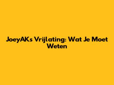JoeyAK's Vrijlating: Wat Je Moet Weten