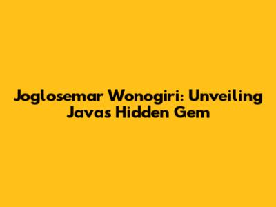 Joglosemar Wonogiri: Unveiling Java's Hidden Gem