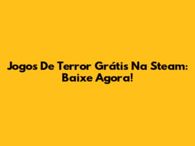 Jogos De Terror Grátis Na Steam: Baixe Agora!