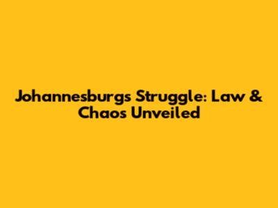 Johannesburg's Struggle: Law & Chaos Unveiled