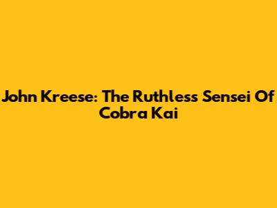 John Kreese: The Ruthless Sensei Of Cobra Kai