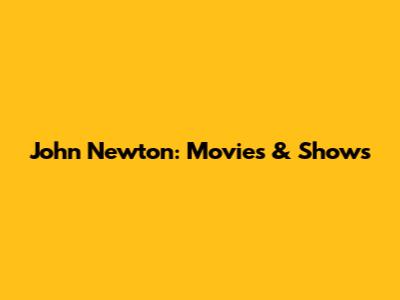 John Newton: Movies & Shows