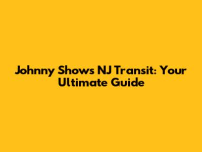 Johnny Shows NJ Transit: Your Ultimate Guide