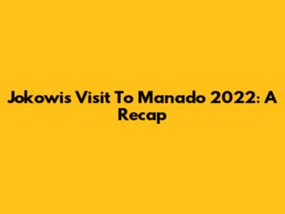 Jokowi's Visit To Manado 2022: A Recap