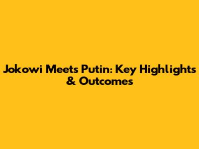 Jokowi Meets Putin: Key Highlights & Outcomes
