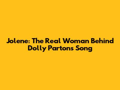 Jolene: The Real Woman Behind Dolly Parton's Song