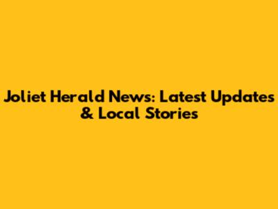 Joliet Herald News: Latest Updates & Local Stories