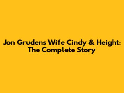 Jon Gruden's Wife Cindy & Height: The Complete Story