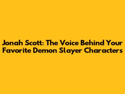 Jonah Scott: The Voice Behind Your Favorite Demon Slayer Characters