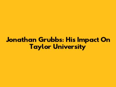 Jonathan Grubbs: His Impact On Taylor University