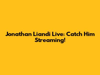 Jonathan Liandi Live: Catch Him Streaming!