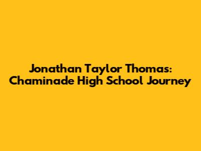 Jonathan Taylor Thomas: Chaminade High School Journey