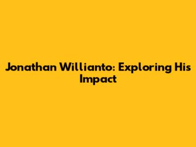 Jonathan Willianto: Exploring His Impact