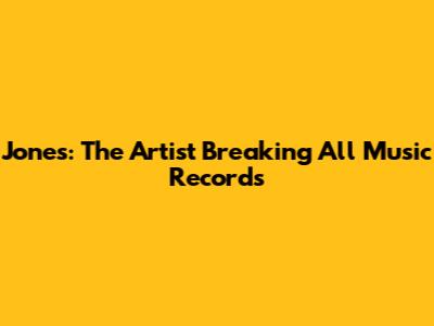 Jones: The Artist Breaking All Music Records