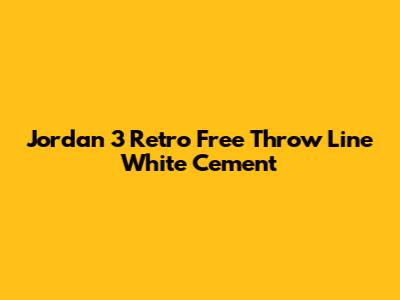 Jordan 3 Retro "Free Throw Line" White Cement