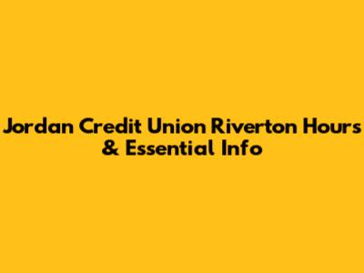 Jordan Credit Union Riverton Hours & Essential Info