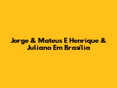 Jorge & Mateus E Henrique & Juliano Em Brasília