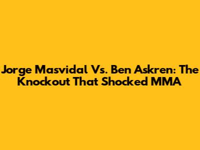 Jorge Masvidal Vs. Ben Askren: The Knockout That Shocked MMA