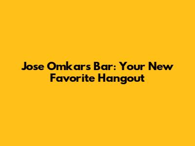 Jose Omkar's Bar: Your New Favorite Hangout