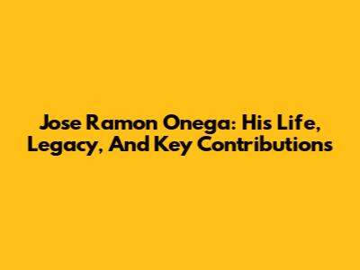 Jose Ramon Onega: His Life, Legacy, And Key Contributions