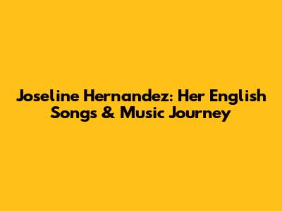 Joseline Hernandez: Her English Songs & Music Journey
